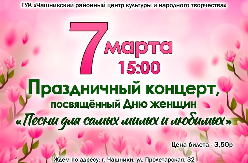  7 марта Центр культуры г. Чашники приглашает на праздничный концерт «Песни для самых милых и любимых», посвящённый Дню женщин